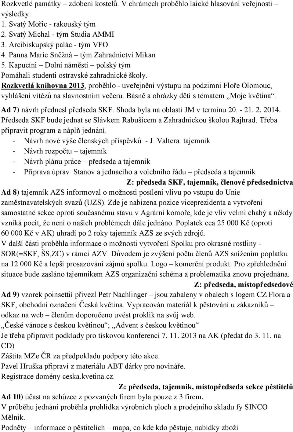 Rozkvetlá knihovna 2013, proběhlo uveřejnění výstupu na podzimní Floře Olomouc, vyhlášení vítězů na slavnostním večeru. Básně a obrázky dětí s tématem Moje květina. Ad 7) návrh přednesl předseda SKF.