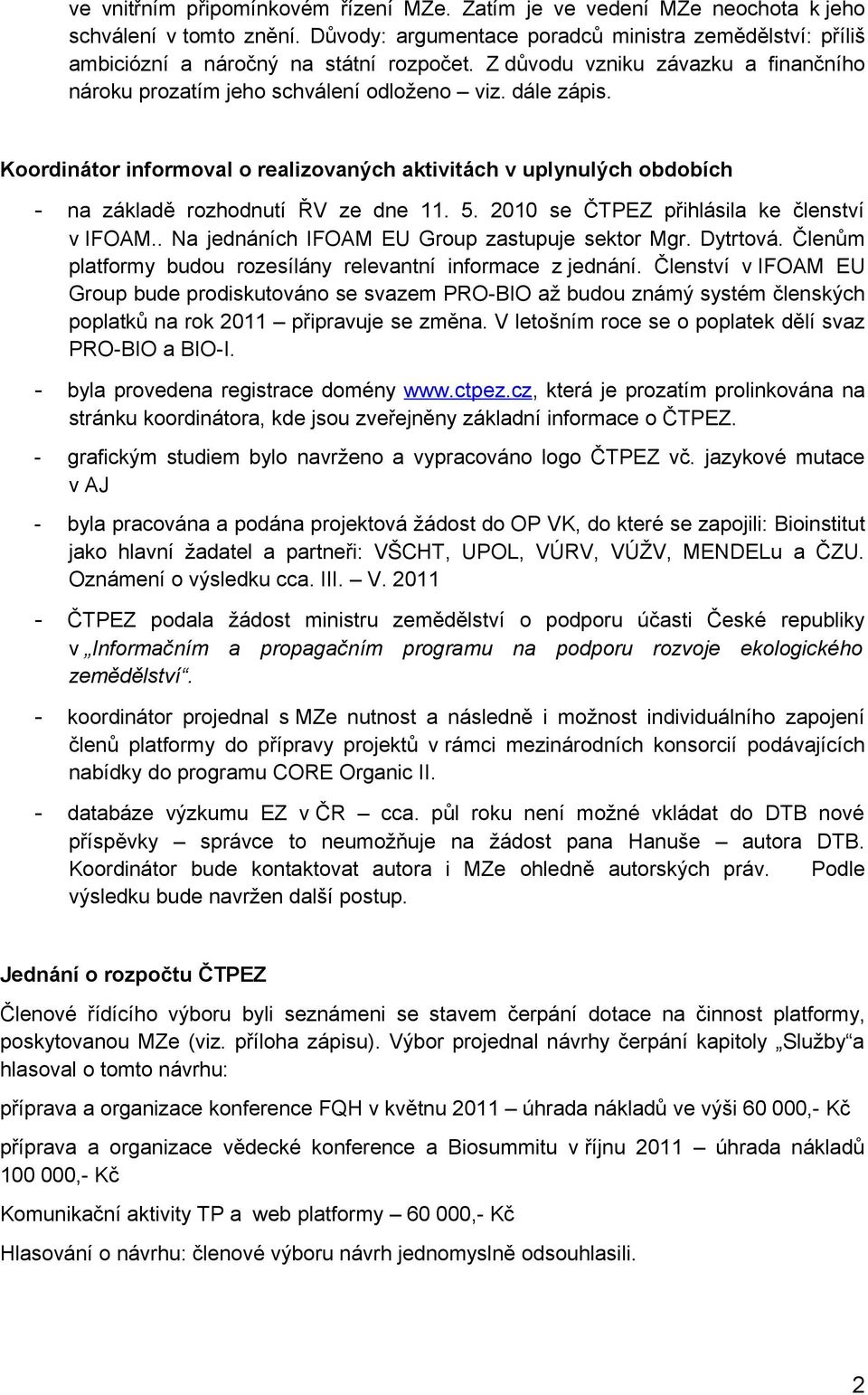 Koordinátor informoval o realizovaných aktivitách v uplynulých obdobích - na základě rozhodnutí ŘV ze dne 11. 5. 2010 se ČTPEZ přihlásila ke členství v IFOAM.