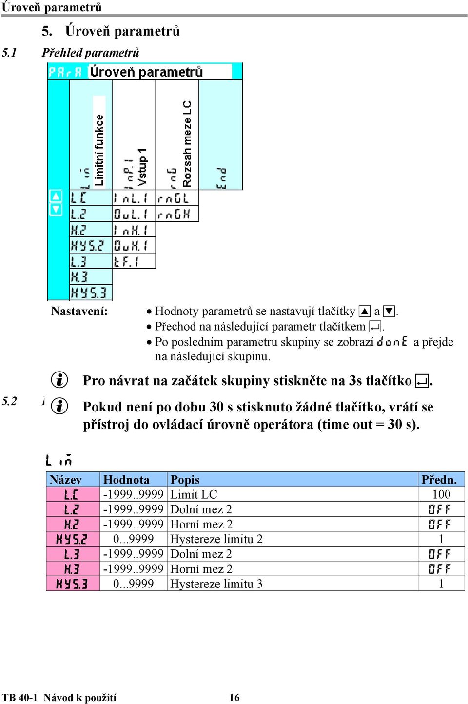 g Pokud není po dobu 30 s stisknuto žádné tlačítko, vrátí se přístroj do ovládací úrovně operátora (time out = 30 s). Lim Název Hodnota Popis Předn. L.C -1999..9999 Limit LC 100 L.
