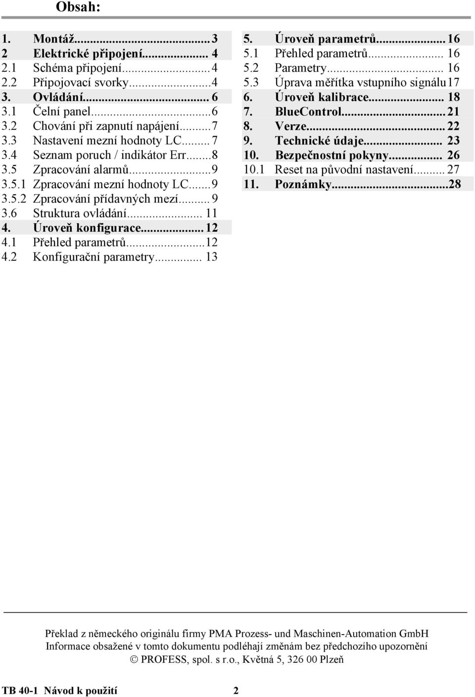 .. 11 4. Úroveň konfigurace... 12 4.1 Přehled parametrů... 12 4.2 Konfigurační parametry... 13 5. Úroveň parametrů... 16 5.1 Přehled parametrů... 16 5.2 Parametry... 16 5.3 Úprava měřítka vstupního signálu 17 6.