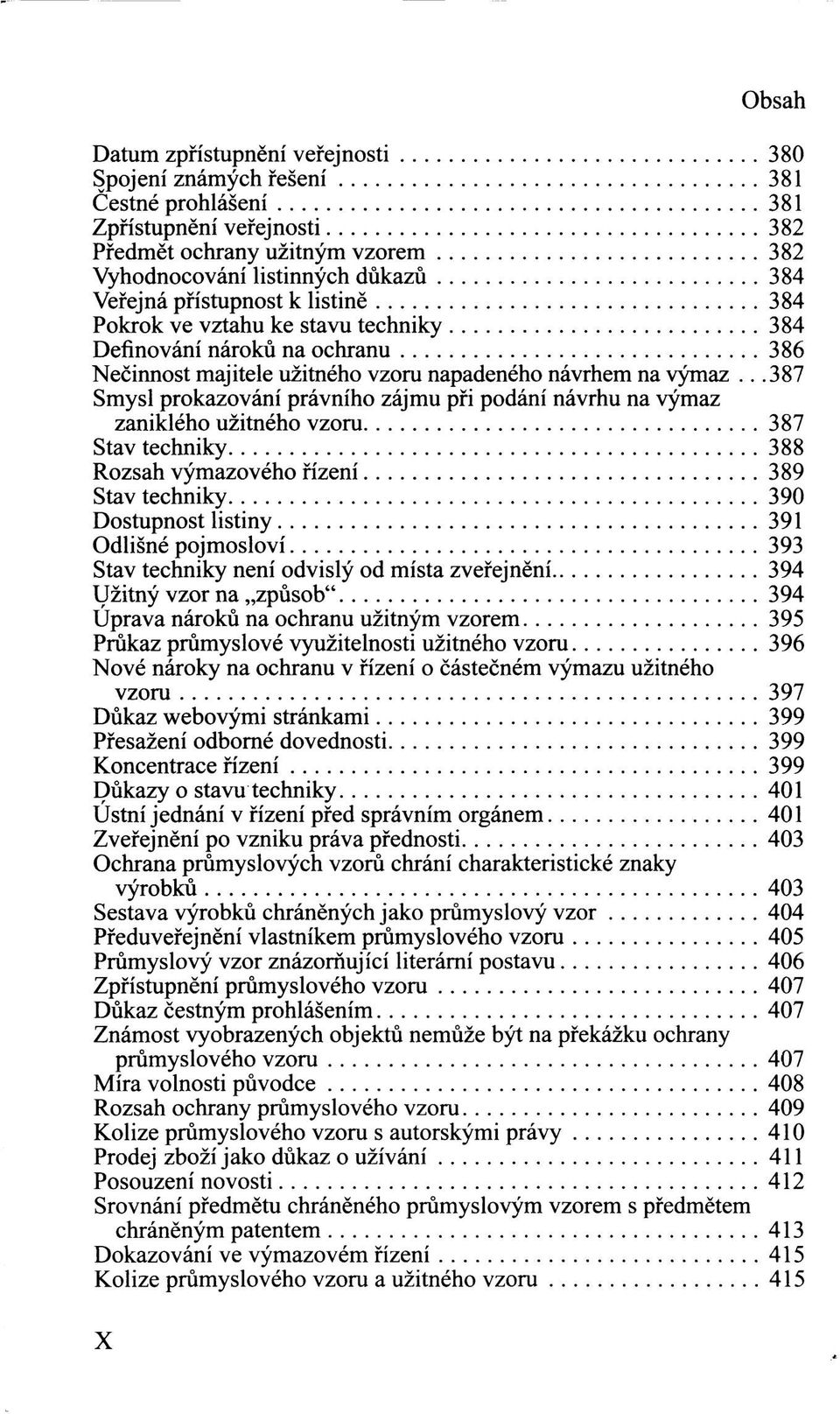 ..387 Smysl prokazování právního zájmu při podání návrhu na výmaz zaniklého užitného vzoru 387 Stav techniky 388 Rozsah výmazového řízení 389 Stav techniky 390 Dostupnost listiny 391 Odlišné