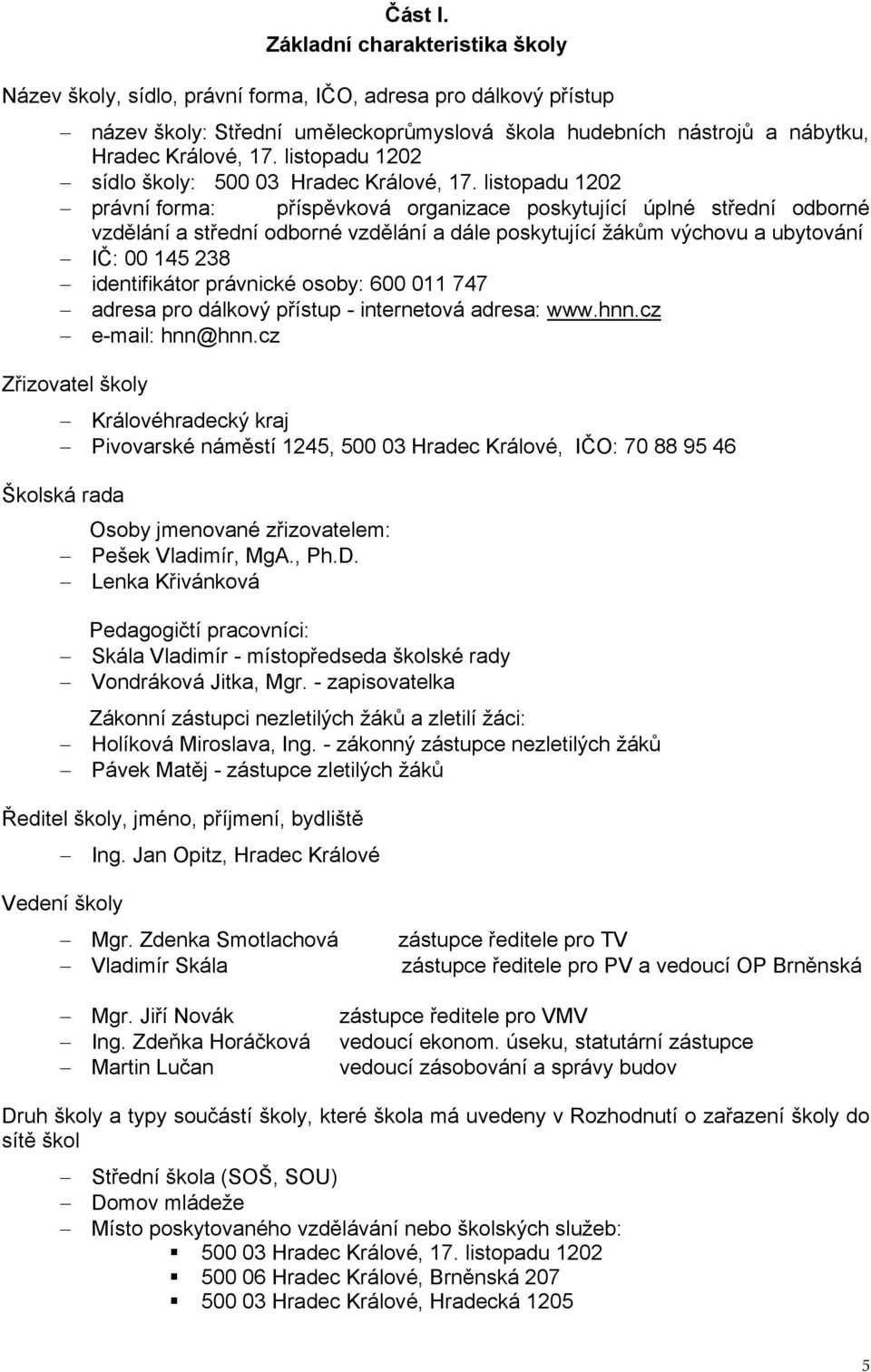 listopadu 1202 právní forma: příspěvková organizace poskytující úplné střední odborné vzdělání a střední odborné vzdělání a dále poskytující žákům výchovu a ubytování IČ: 00 145 238 identifikátor