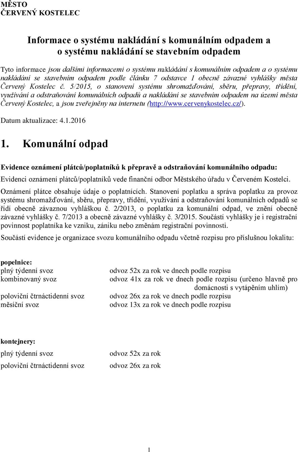 5/2015, o stanovení systému shromažďování, sběru, přepravy, třídění, využívání a odstraňování komunálních odpadů a nakládání se stavebním odpadem na území města Červený Kostelec, a jsou zveřejněny na