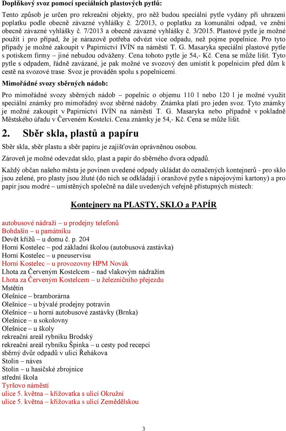 Plastové pytle je možné použít i pro případ, že je nárazově potřeba odvézt více odpadu, než pojme popelnice. Pro tyto případy je možné zakoupit v Papírnictví IVÍN na náměstí T. G.