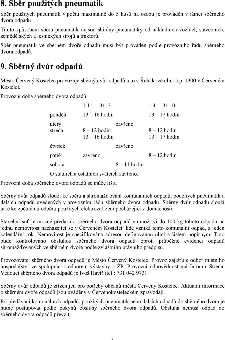 Sběr pneumatik ve sběrném dvoře odpadů musí být prováděn podle provozního řádu sběrného dvora odpadů. 9. Sběrný dvůr odpadů Město Červený Kostelec provozuje sběrný dvůr odpadů a to v Řehákově ulici č.