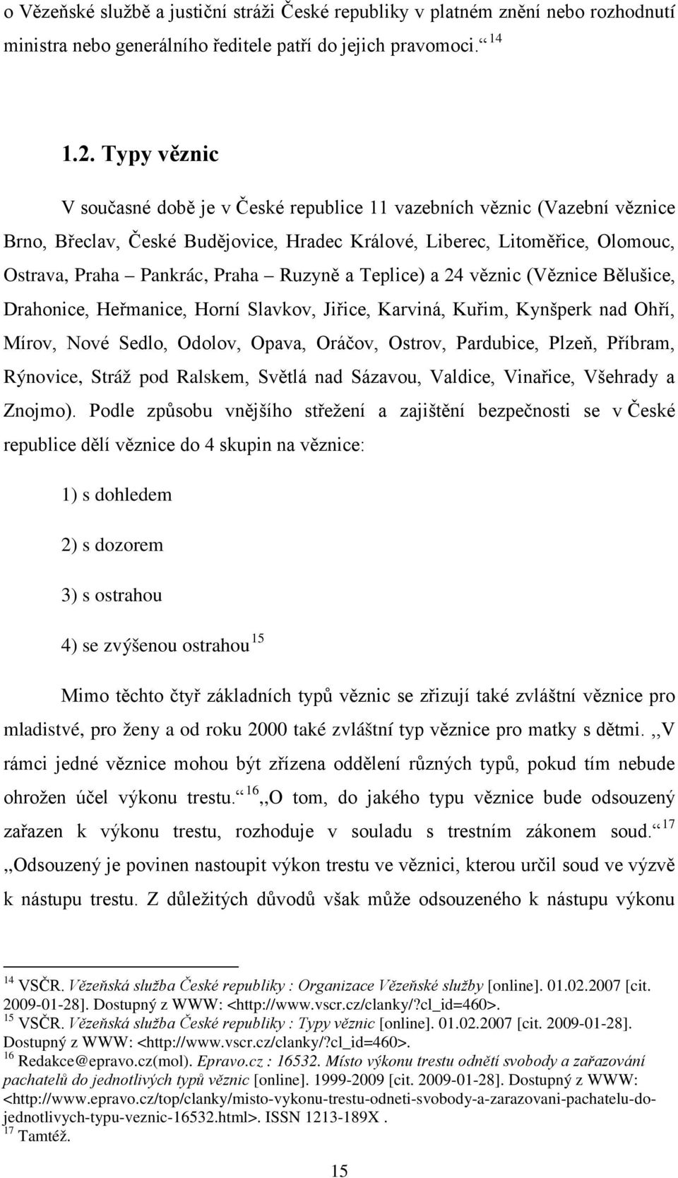 Ruzyně a Teplice) a 24 věznic (Věznice Bělušice, Drahonice, Heřmanice, Horní Slavkov, Jiřice, Karviná, Kuřim, Kynšperk nad Ohří, Mírov, Nové Sedlo, Odolov, Opava, Oráčov, Ostrov, Pardubice, Plzeň,