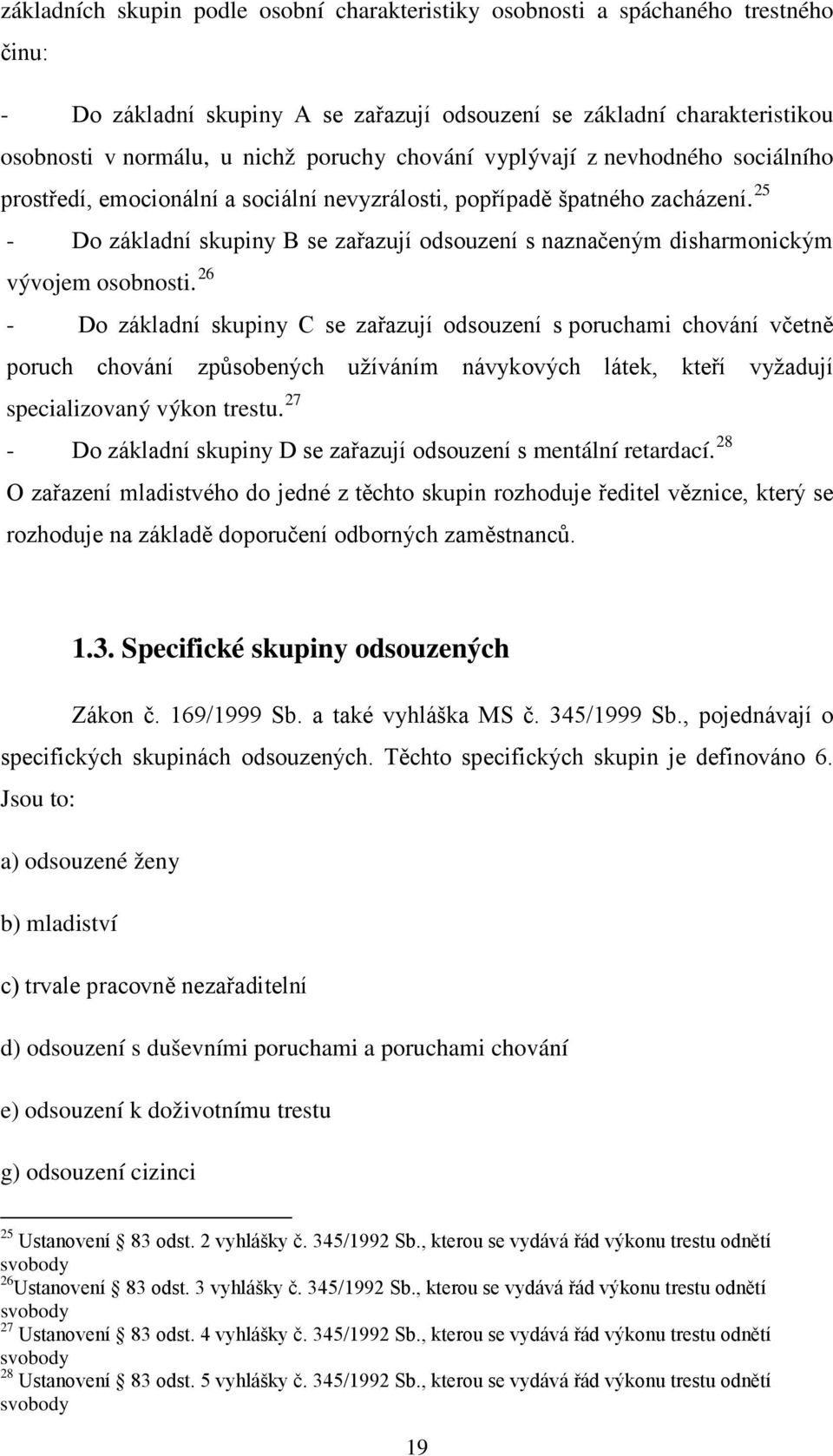 25 - Do základní skupiny B se zařazují odsouzení s naznačeným disharmonickým vývojem osobnosti.