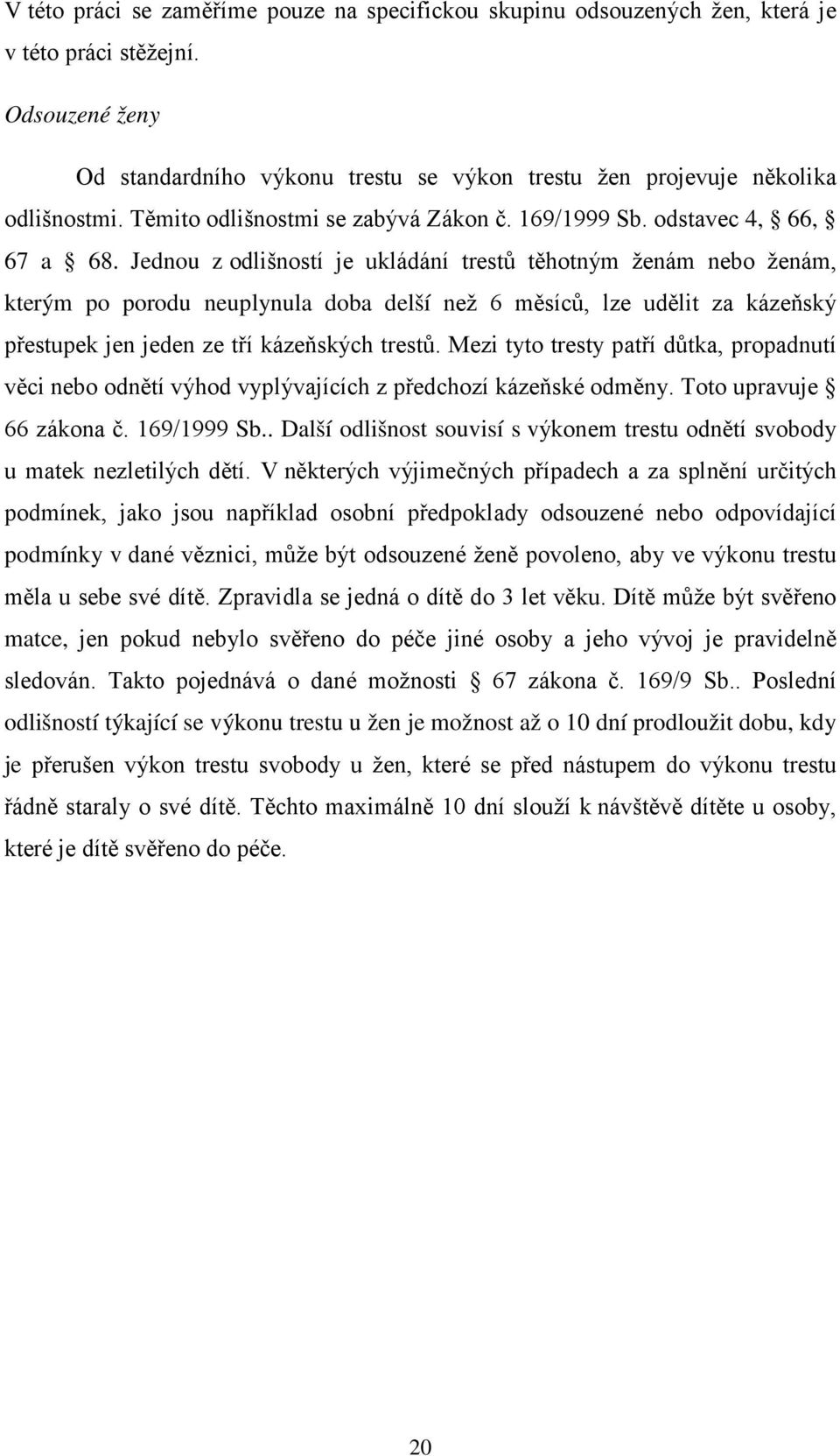 Jednou z odlišností je ukládání trestů těhotným ženám nebo ženám, kterým po porodu neuplynula doba delší než 6 měsíců, lze udělit za kázeňský přestupek jen jeden ze tří kázeňských trestů.