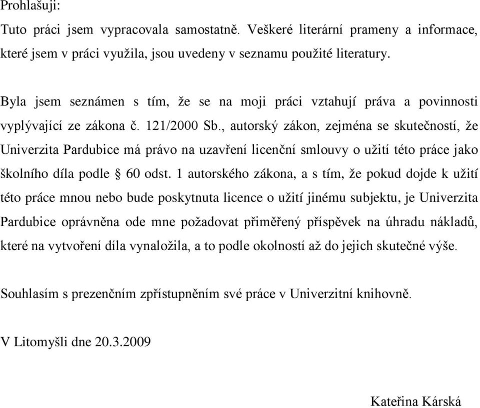 , autorský zákon, zejména se skutečností, že Univerzita Pardubice má právo na uzavření licenční smlouvy o užití této práce jako školního díla podle 60 odst.