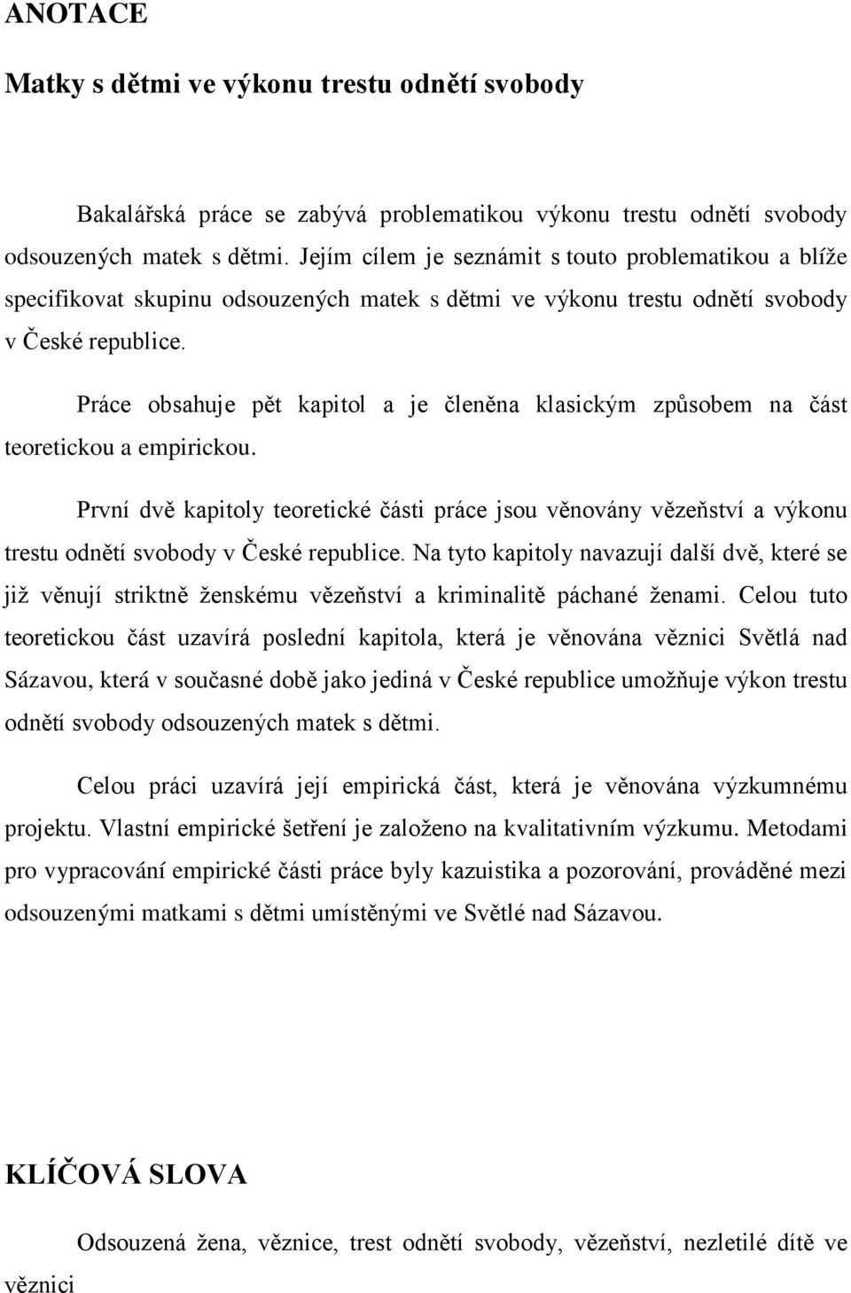 Práce obsahuje pět kapitol a je členěna klasickým způsobem na část teoretickou a empirickou.