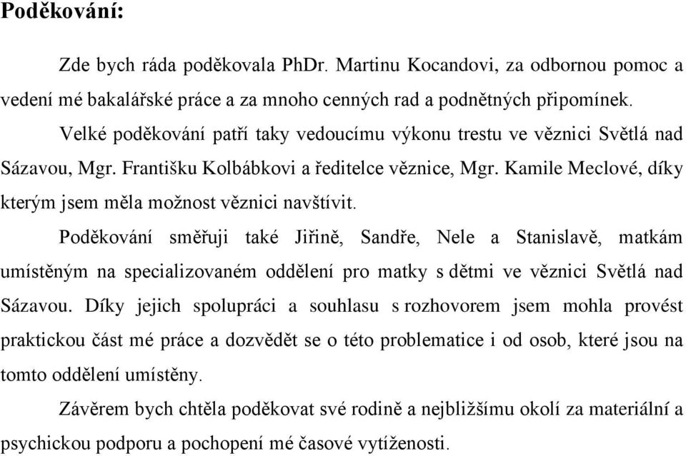 Poděkování směřuji také Jiřině, Sandře, Nele a Stanislavě, matkám umístěným na specializovaném oddělení pro matky s dětmi ve věznici Světlá nad Sázavou.