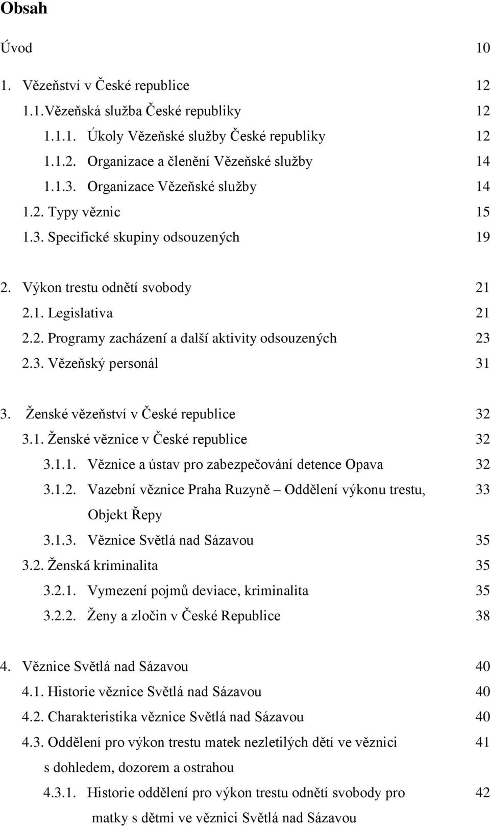 3. Vězeňský personál 31 3. Ženské vězeňství v České republice 32 3.1. Ženské věznice v České republice 32 3.1.1. Věznice a ústav pro zabezpečování detence Opava 32 3.1.2. Vazební věznice Praha Ruzyně Oddělení výkonu trestu, 33 Objekt Řepy 3.