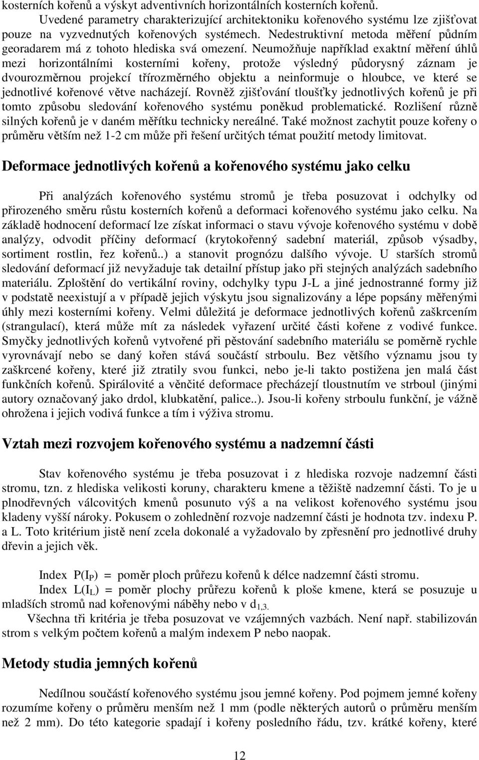 Neumožňuje například exaktní měření úhlů mezi horizontálními kosterními kořeny, protože výsledný půdorysný záznam je dvourozměrnou projekcí třírozměrného objektu a neinformuje o hloubce, ve které se