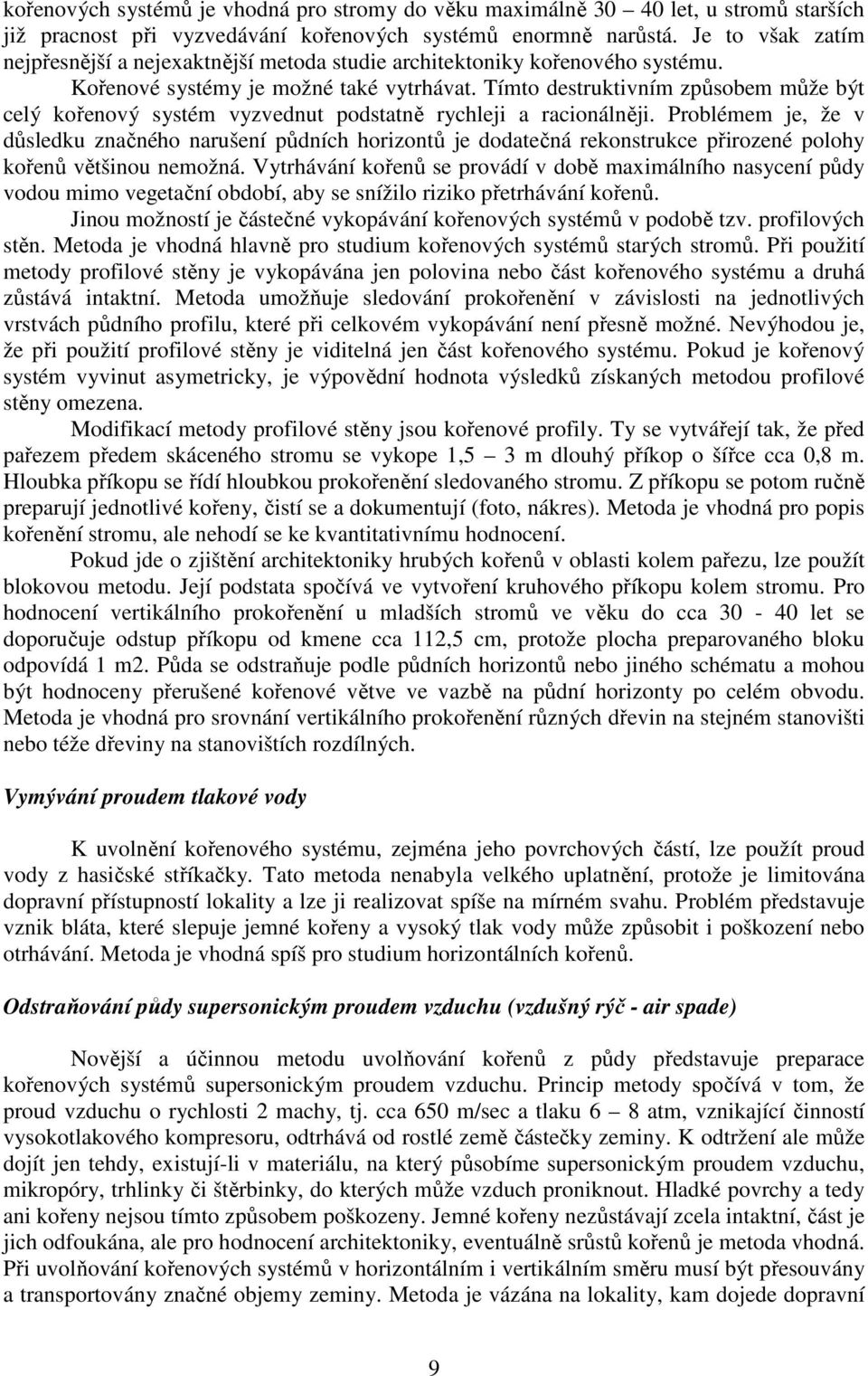 Tímto destruktivním způsobem může být celý kořenový systém vyzvednut podstatně rychleji a racionálněji.