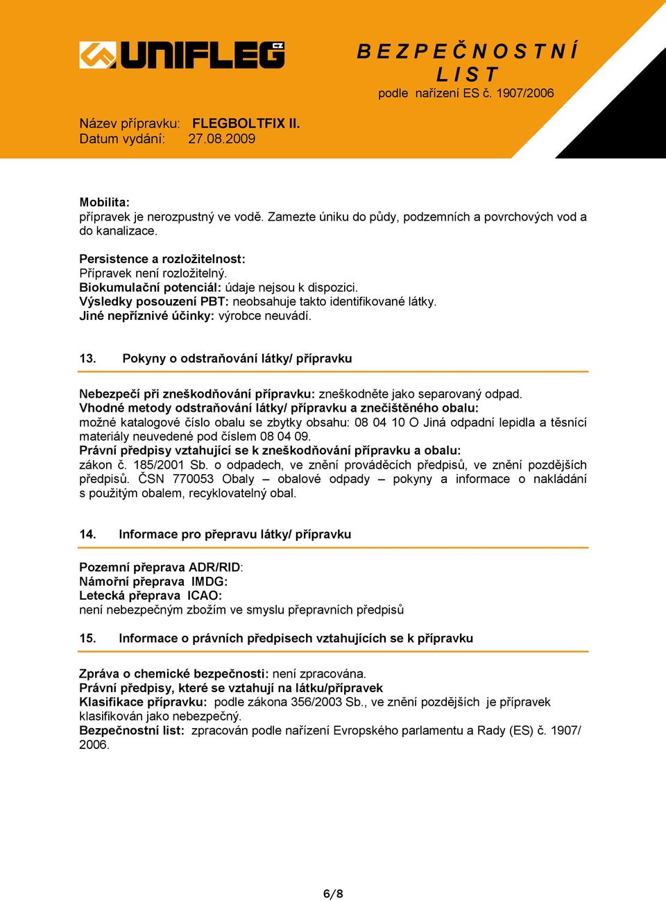 Pokyny o odstraňování látky/ přípravku Nebezpečí při zneškodňování přípravku: zneškodněte jako separovaný odpad.