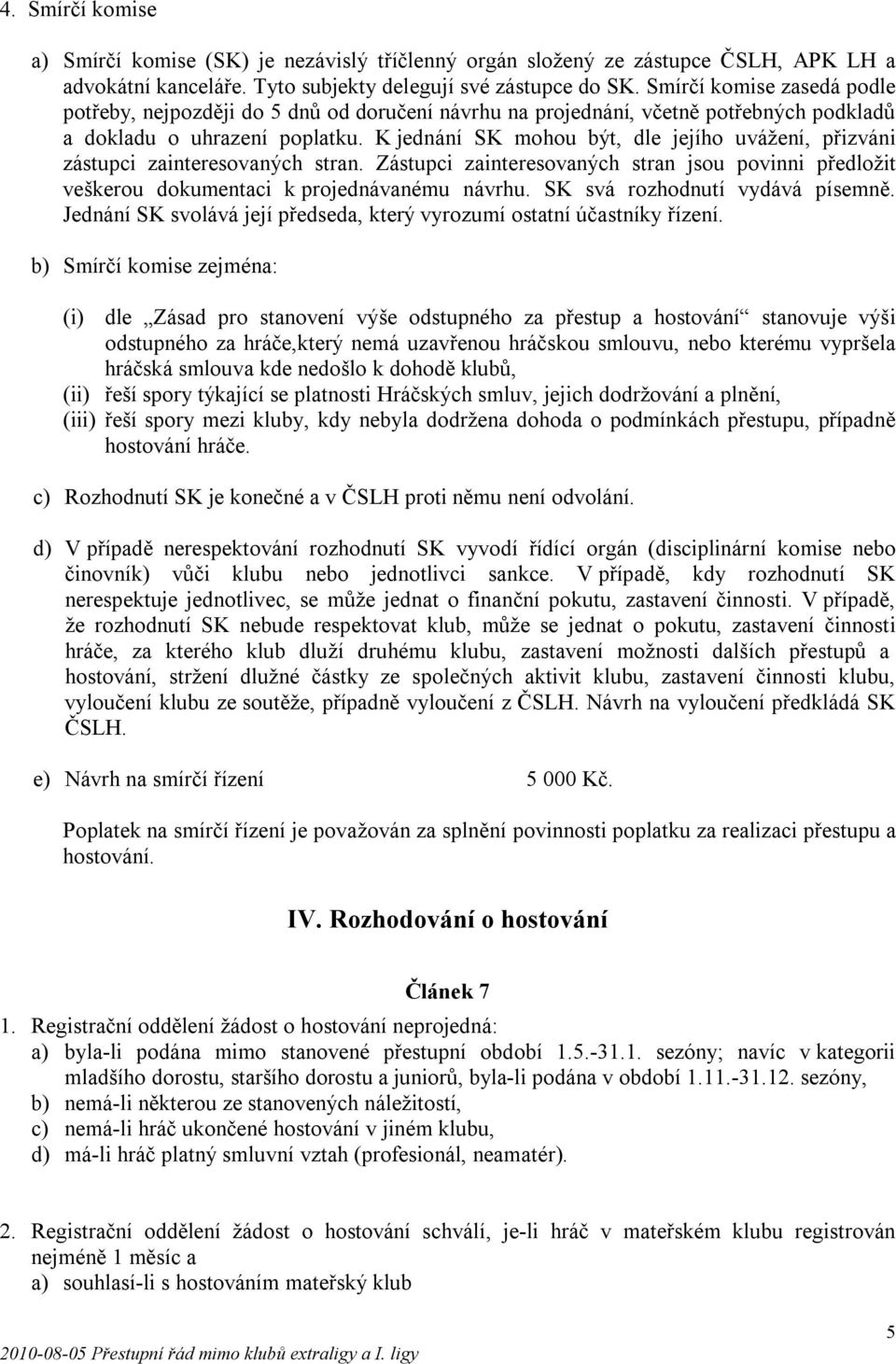 K jednání SK mohou být, dle jejího uvážení, přizváni zástupci zainteresovaných stran. Zástupci zainteresovaných stran jsou povinni předložit veškerou dokumentaci k projednávanému návrhu.