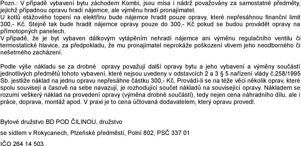 Stejně tak bude hradit nájemce opravy pouze do 300,- Kč pokud se budou provádět opravy na přímotopných panelech.