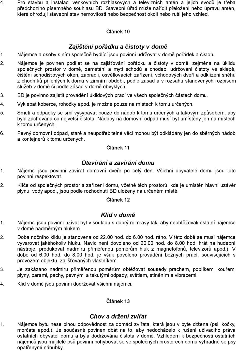 Nájemce a osoby s ním společně bydlící jsou povinni udržovat v domě pořádek a čistotu. 2.