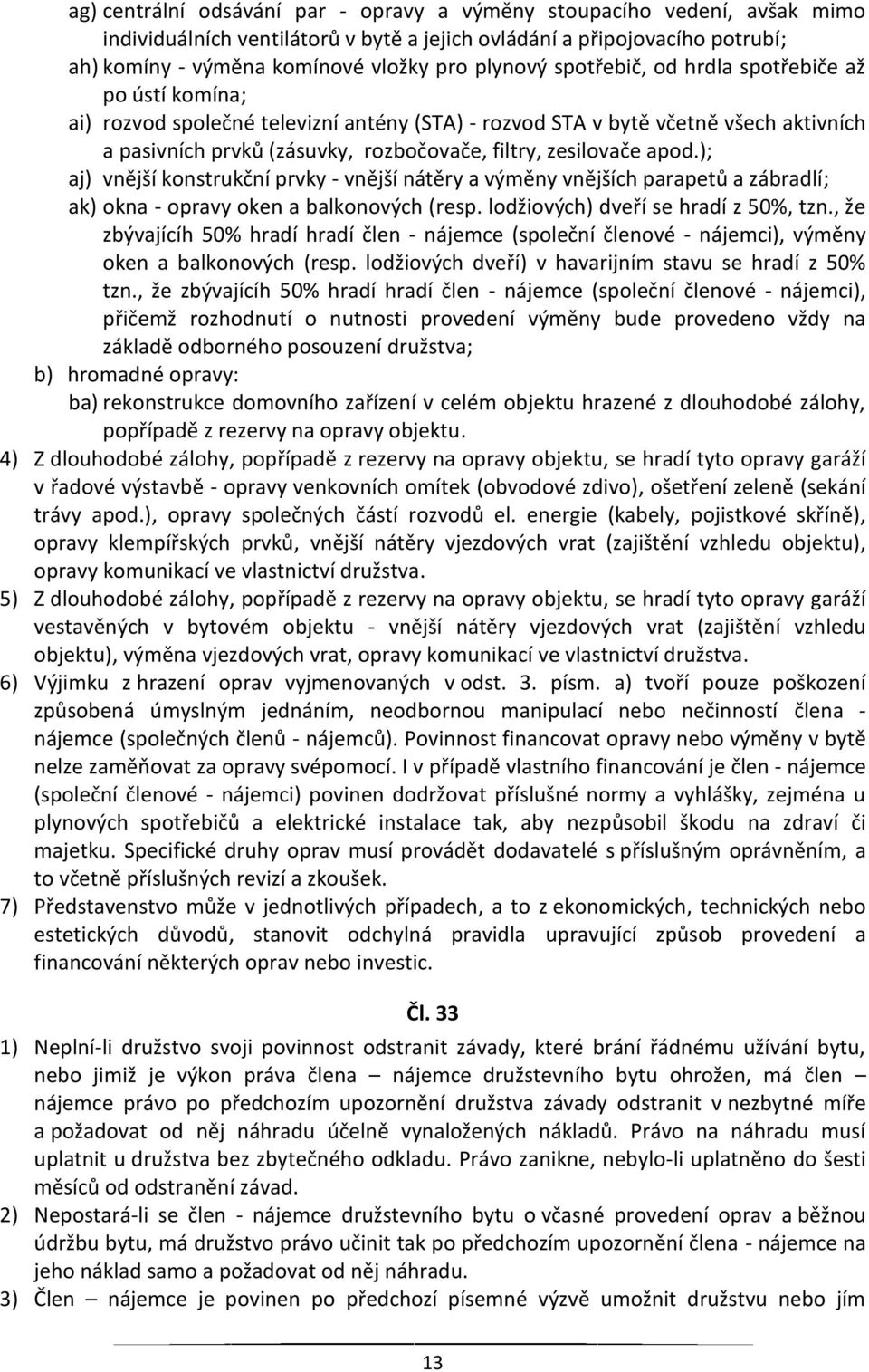 apod.); aj) vnější konstrukční prvky - vnější nátěry a výměny vnějších parapetů a zábradlí; ak) okna - opravy oken a balkonových (resp. lodžiových) dveří se hradí z 50%, tzn.