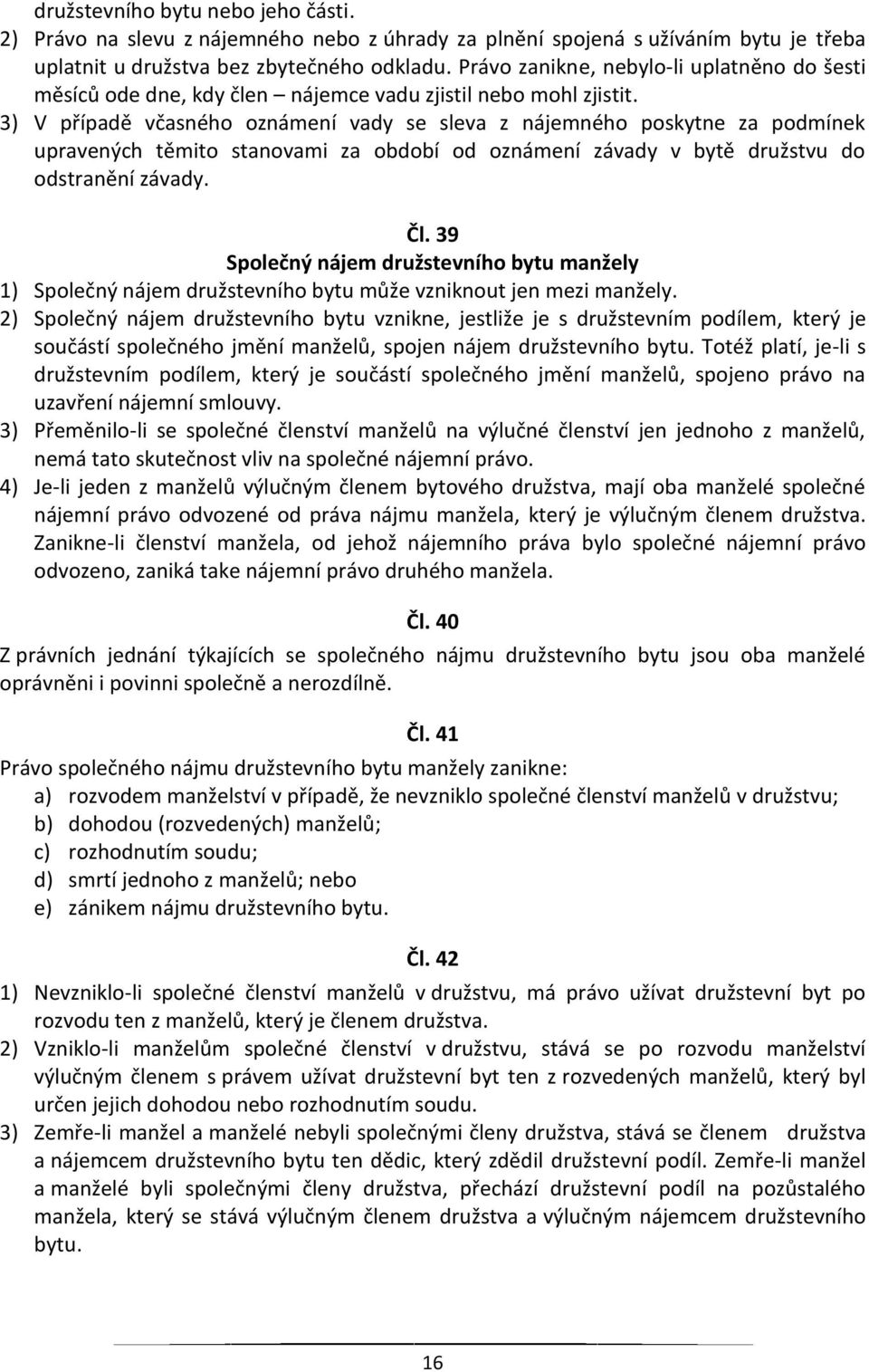 3) V případě včasného oznámení vady se sleva z nájemného poskytne za podmínek upravených těmito stanovami za období od oznámení závady v bytě družstvu do odstranění závady. Čl.