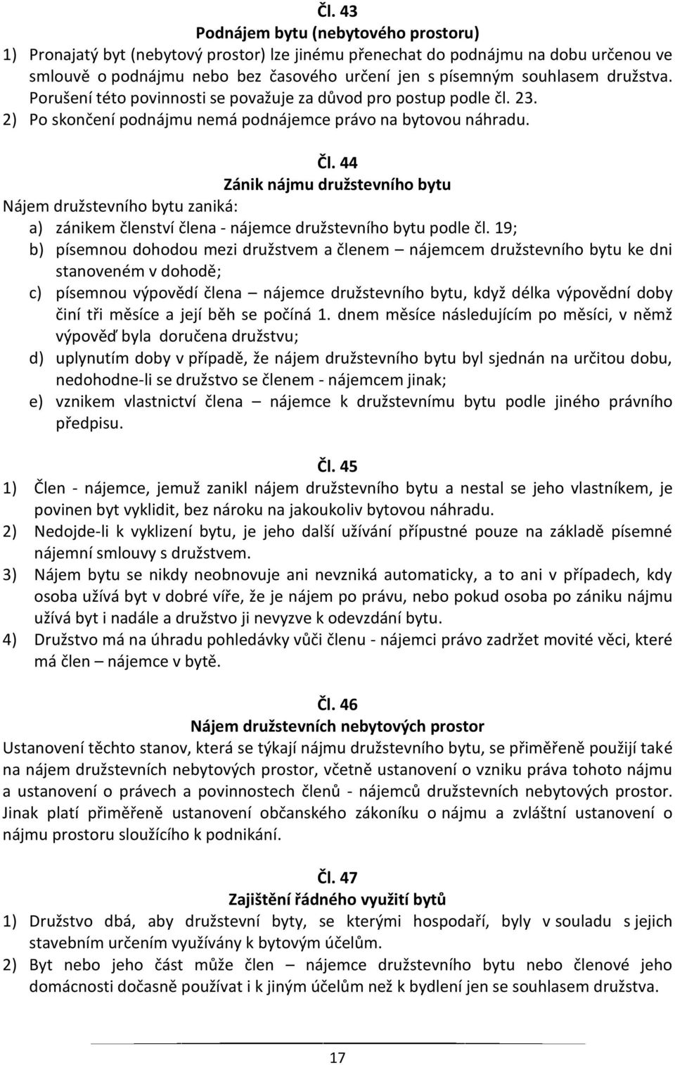 44 Zánik nájmu družstevního bytu Nájem družstevního bytu zaniká: a) zánikem členství člena - nájemce družstevního bytu podle čl.