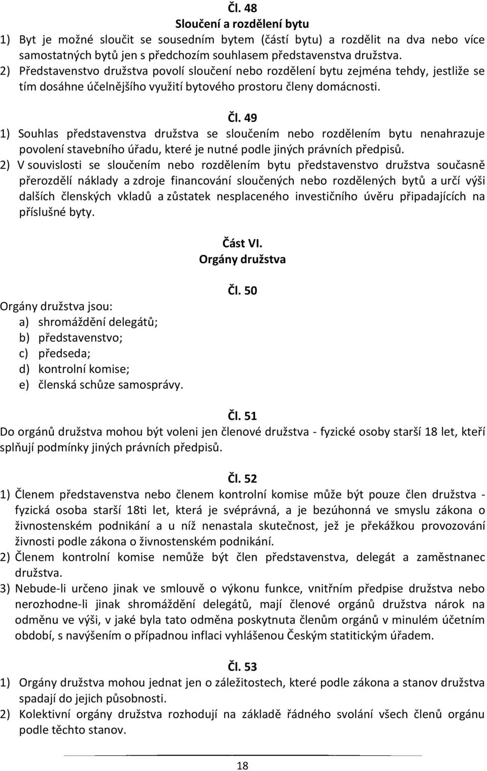 49 1) Souhlas představenstva družstva se sloučením nebo rozdělením bytu nenahrazuje povolení stavebního úřadu, které je nutné podle jiných právních předpisů.