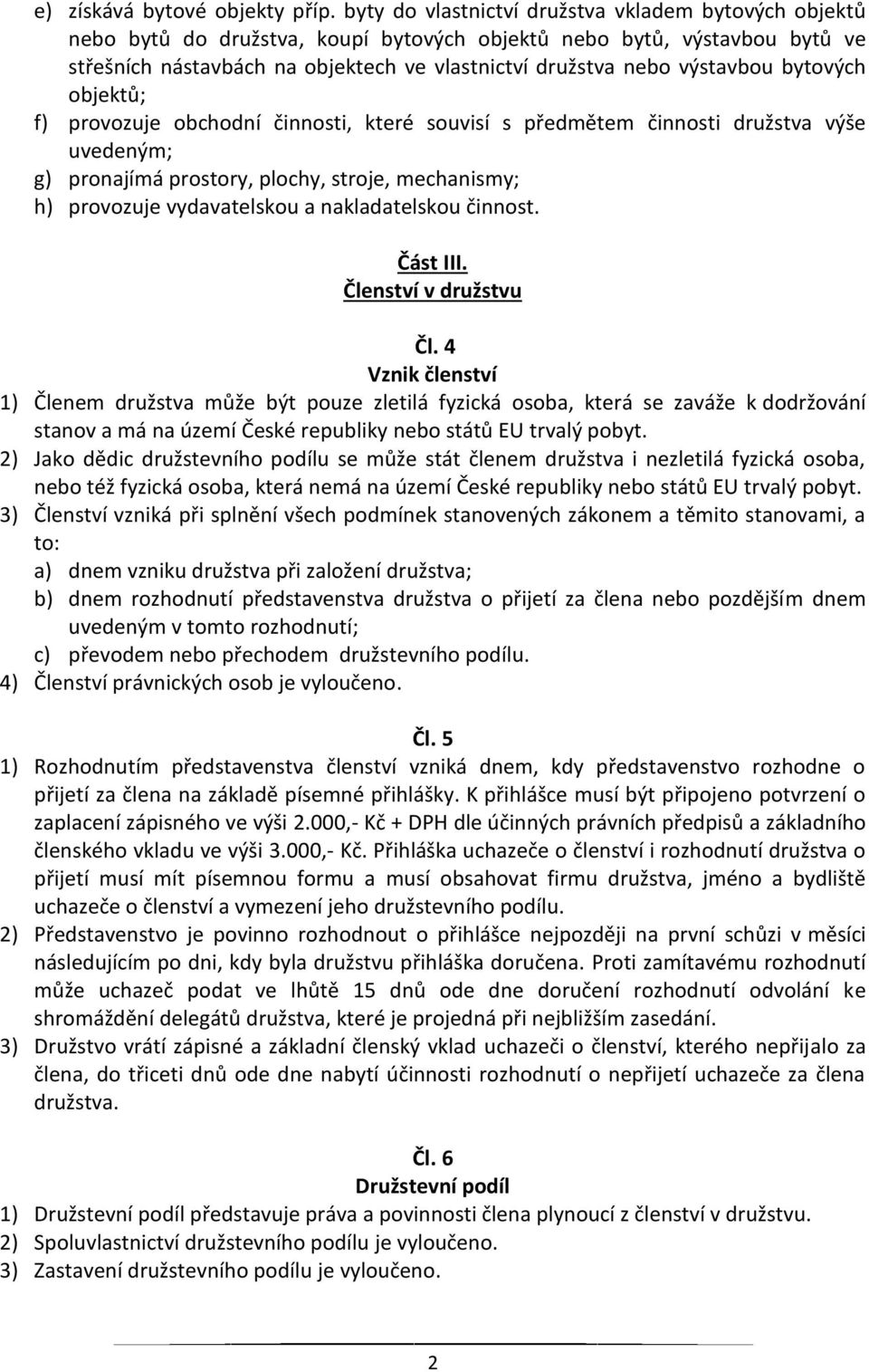 výstavbou bytových objektů; f) provozuje obchodní činnosti, které souvisí s předmětem činnosti družstva výše uvedeným; g) pronajímá prostory, plochy, stroje, mechanismy; h) provozuje vydavatelskou a