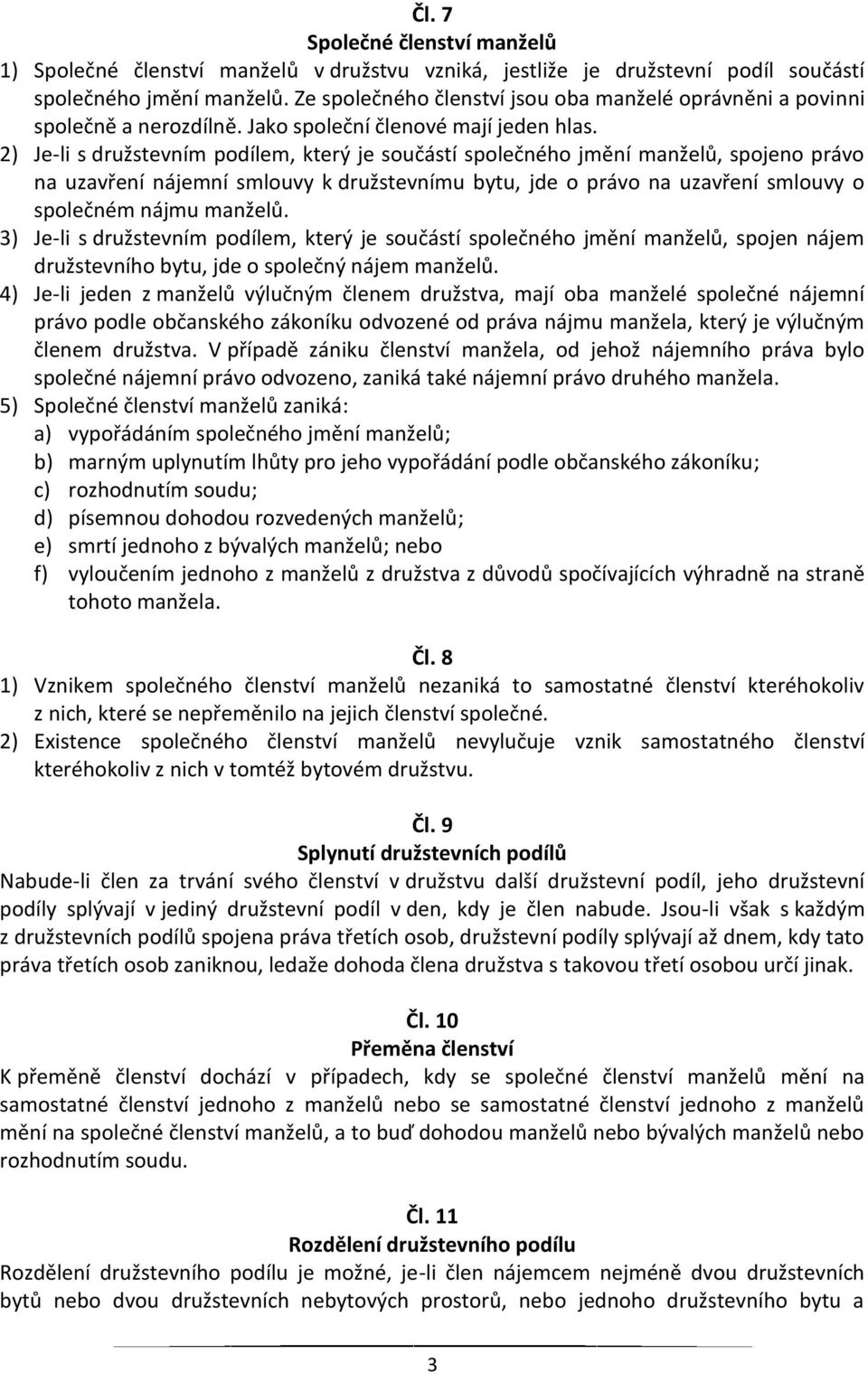 2) Je-li s družstevním podílem, který je součástí společného jmění manželů, spojeno právo na uzavření nájemní smlouvy k družstevnímu bytu, jde o právo na uzavření smlouvy o společném nájmu manželů.