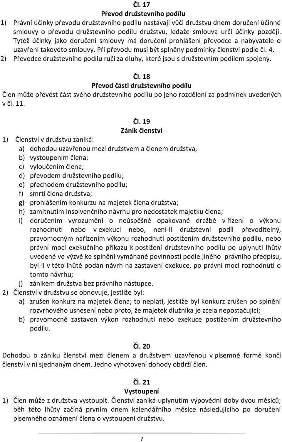 2) Převodce družstevního podílu ručí za dluhy, které jsou s družstevním podílem spojeny. Čl.