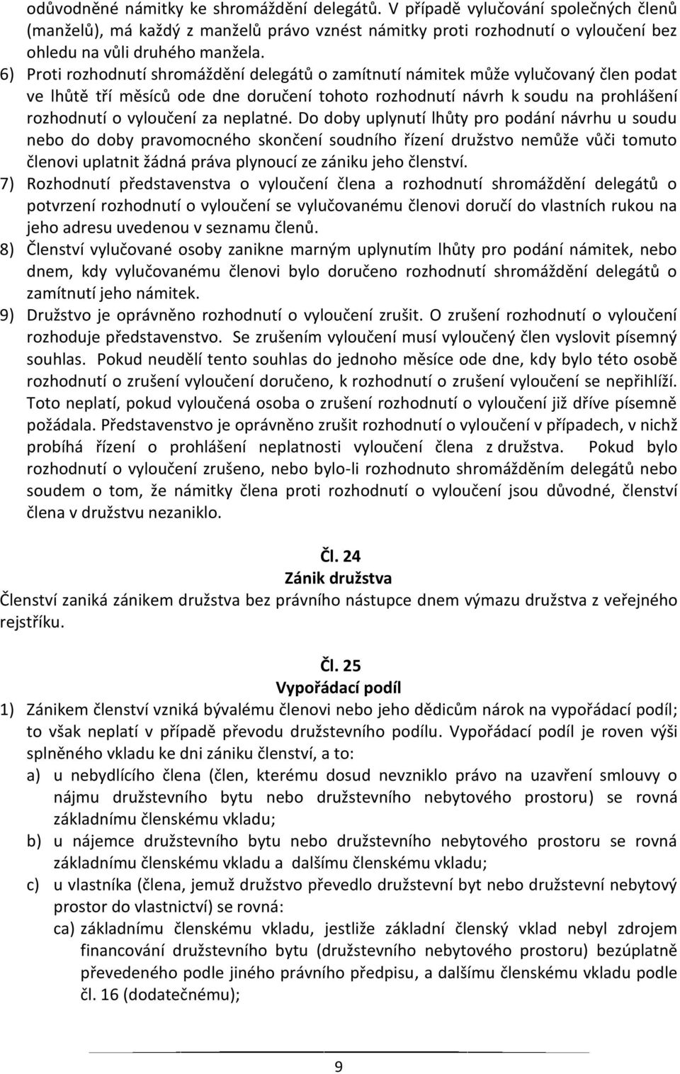 neplatné. Do doby uplynutí lhůty pro podání návrhu u soudu nebo do doby pravomocného skončení soudního řízení družstvo nemůže vůči tomuto členovi uplatnit žádná práva plynoucí ze zániku jeho členství.