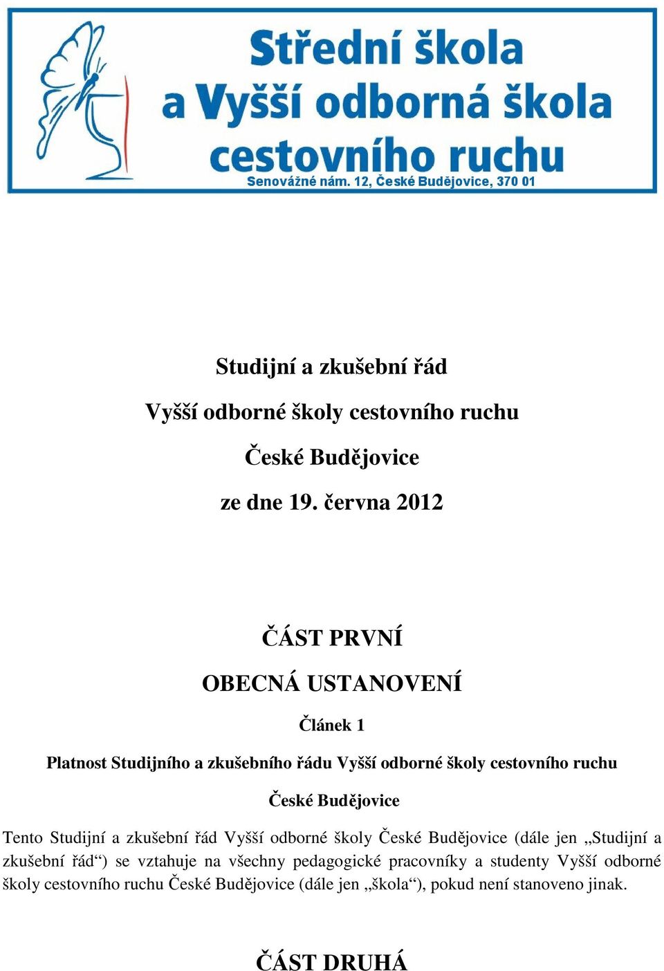 České Budějovice Tento Studijní a zkušební řád Vyšší odborné školy České Budějovice (dále jen Studijní a zkušební řád ) se