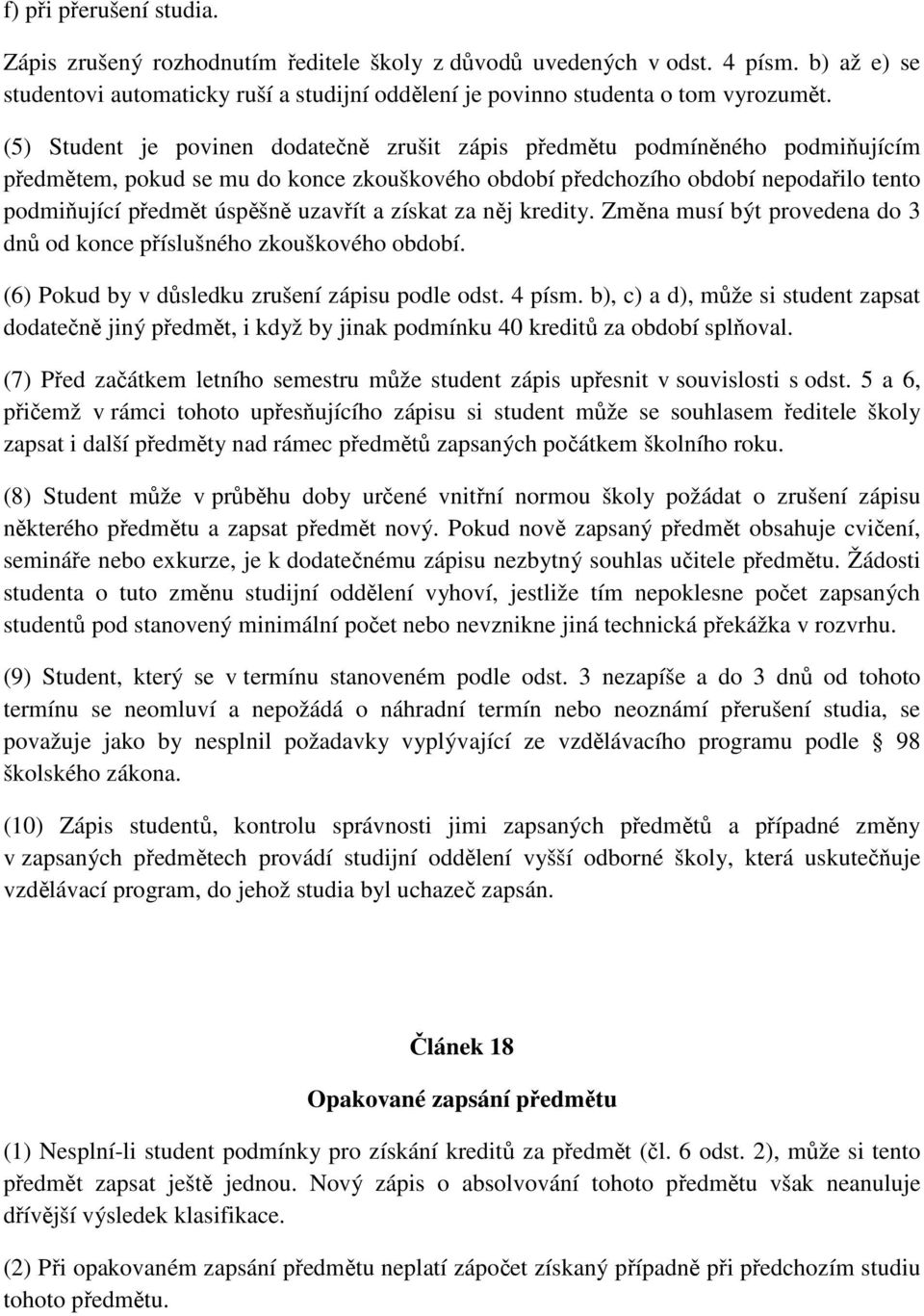 uzavřít a získat za něj kredity. Změna musí být provedena do 3 dnů od konce příslušného zkouškového období. (6) Pokud by v důsledku zrušení zápisu podle odst. 4 písm.