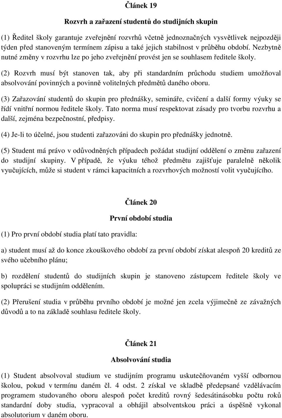 (2) Rozvrh musí být stanoven tak, aby při standardním průchodu studiem umožňoval absolvování povinných a povinně volitelných předmětů daného oboru.