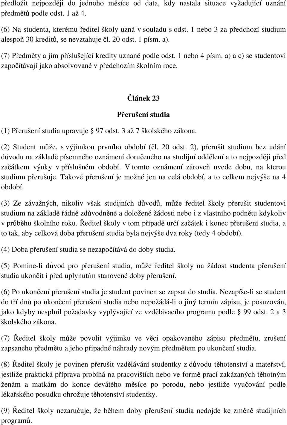 a) a c) se studentovi započítávají jako absolvované v předchozím školním roce. Článek 23 Přerušení studia (1) Přerušení studia upravuje 97 odst. 3 až 7 školského zákona.