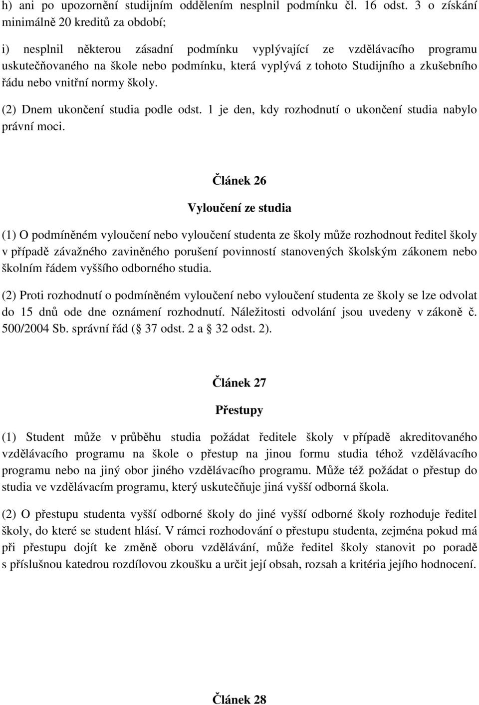 zkušebního řádu nebo vnitřní normy školy. (2) Dnem ukončení studia podle odst. 1 je den, kdy rozhodnutí o ukončení studia nabylo právní moci.