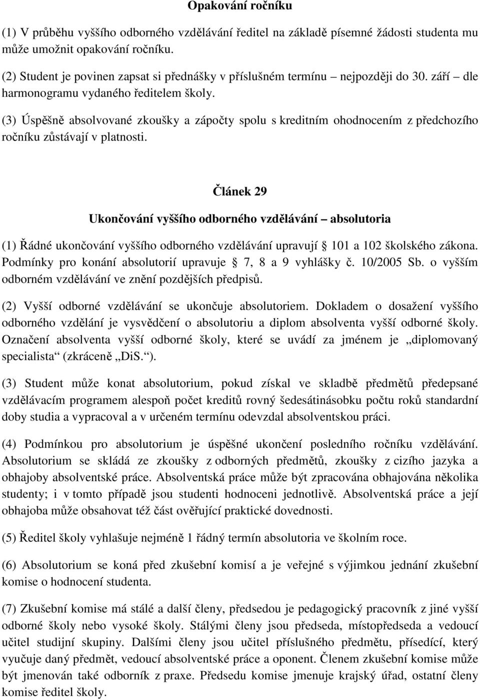 (3) Úspěšně absolvované zkoušky a zápočty spolu s kreditním ohodnocením z předchozího ročníku zůstávají v platnosti.