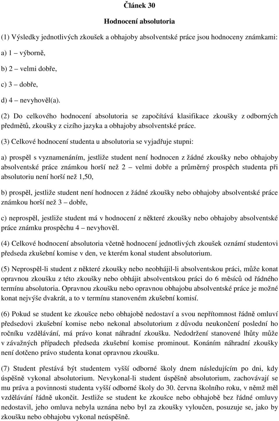 (3) Celkové hodnocení studenta u absolutoria se vyjadřuje stupni: a) prospěl s vyznamenáním, jestliže student není hodnocen z žádné zkoušky nebo obhajoby absolventské práce známkou horší než 2 velmi