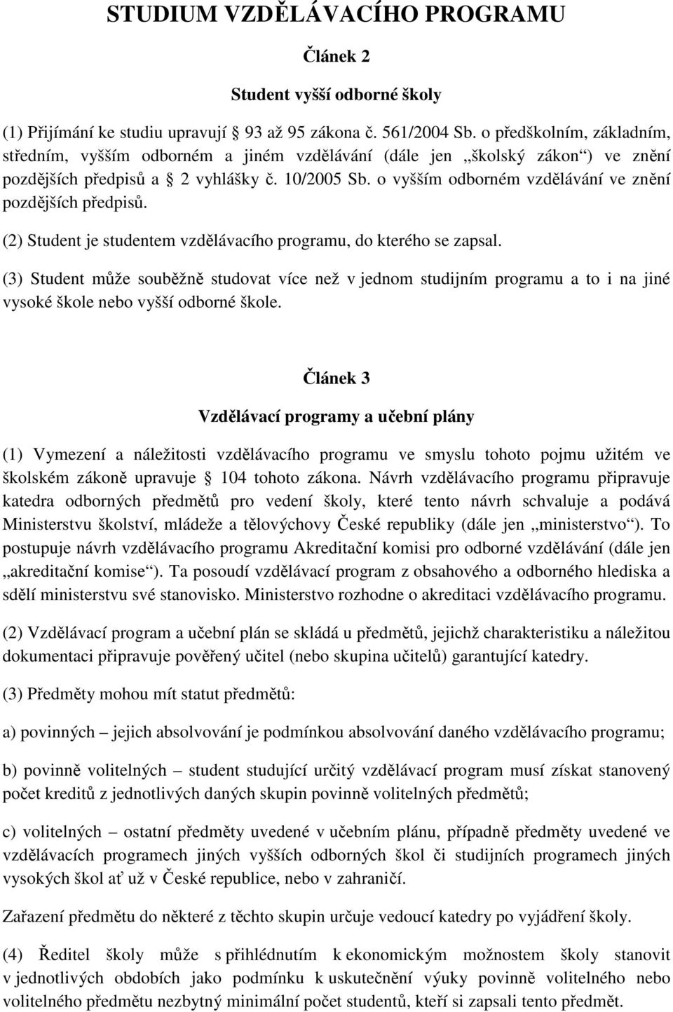 o vyšším odborném vzdělávání ve znění pozdějších předpisů. (2) Student je studentem vzdělávacího programu, do kterého se zapsal.