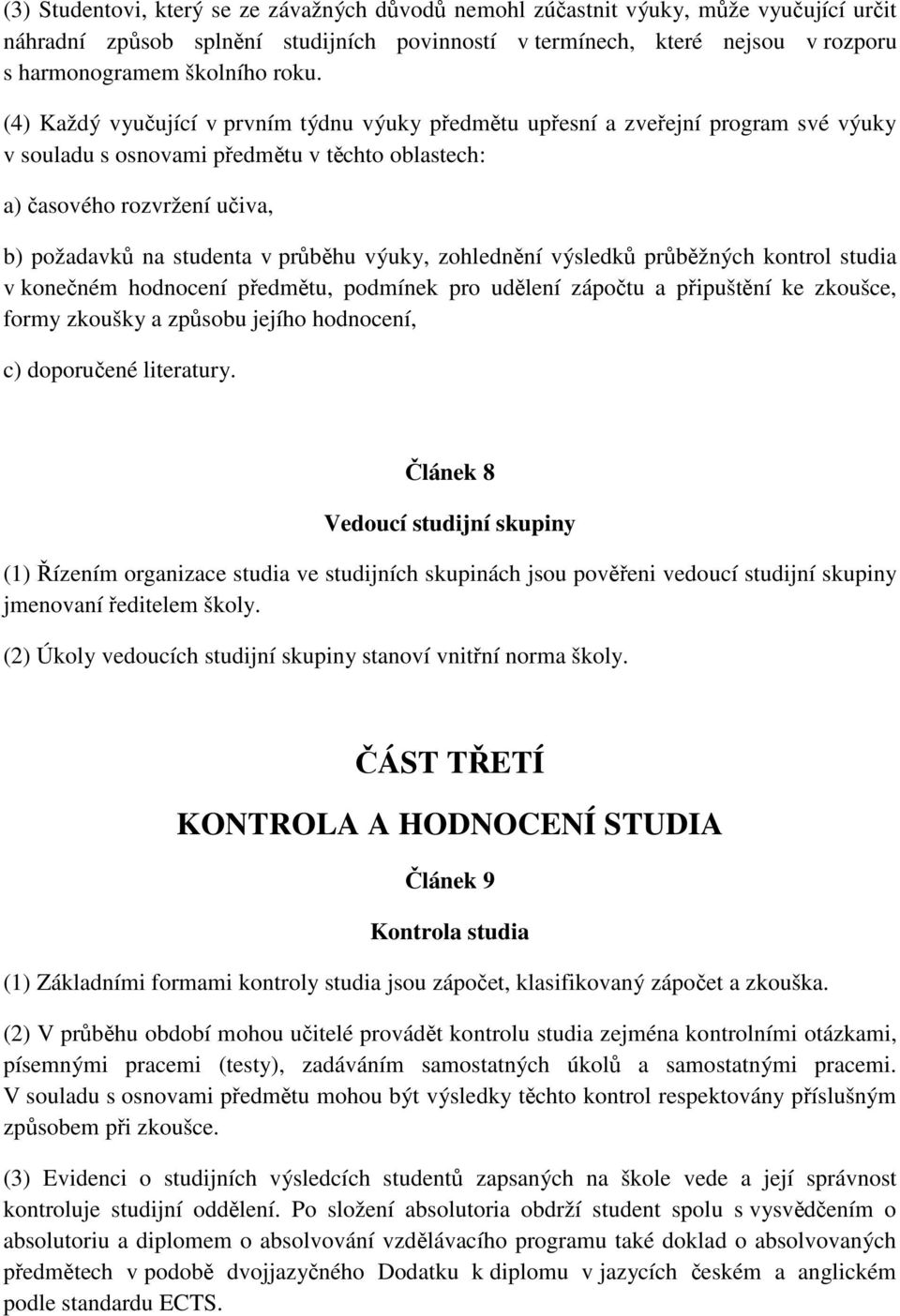 průběhu výuky, zohlednění výsledků průběžných kontrol studia v konečném hodnocení předmětu, podmínek pro udělení zápočtu a připuštění ke zkoušce, formy zkoušky a způsobu jejího hodnocení, c)