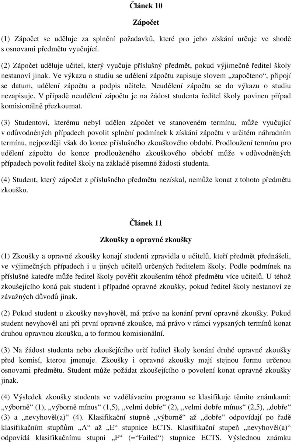 Ve výkazu o studiu se udělení zápočtu zapisuje slovem započteno, připojí se datum, udělení zápočtu a podpis učitele. Neudělení zápočtu se do výkazu o studiu nezapisuje.