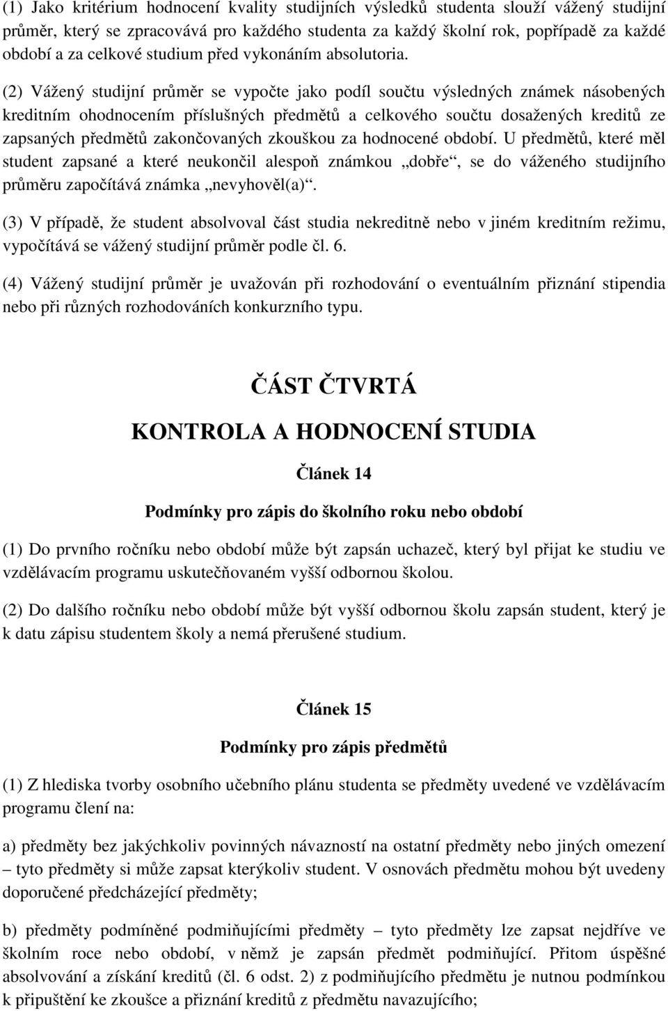 (2) Vážený studijní průměr se vypočte jako podíl součtu výsledných známek násobených kreditním ohodnocením příslušných předmětů a celkového součtu dosažených kreditů ze zapsaných předmětů