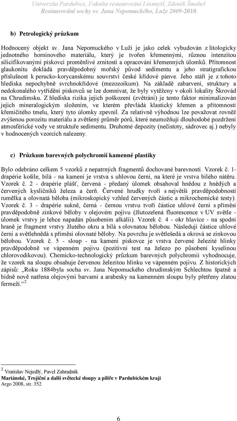 opracování křemenných úlomků. Přítomnost glaukonitu dokládá pravděpodobný mořský původ sedimentu a jeho stratigrafickou příslušnost k perucko-korycanskému souvrství české křídové pánve.