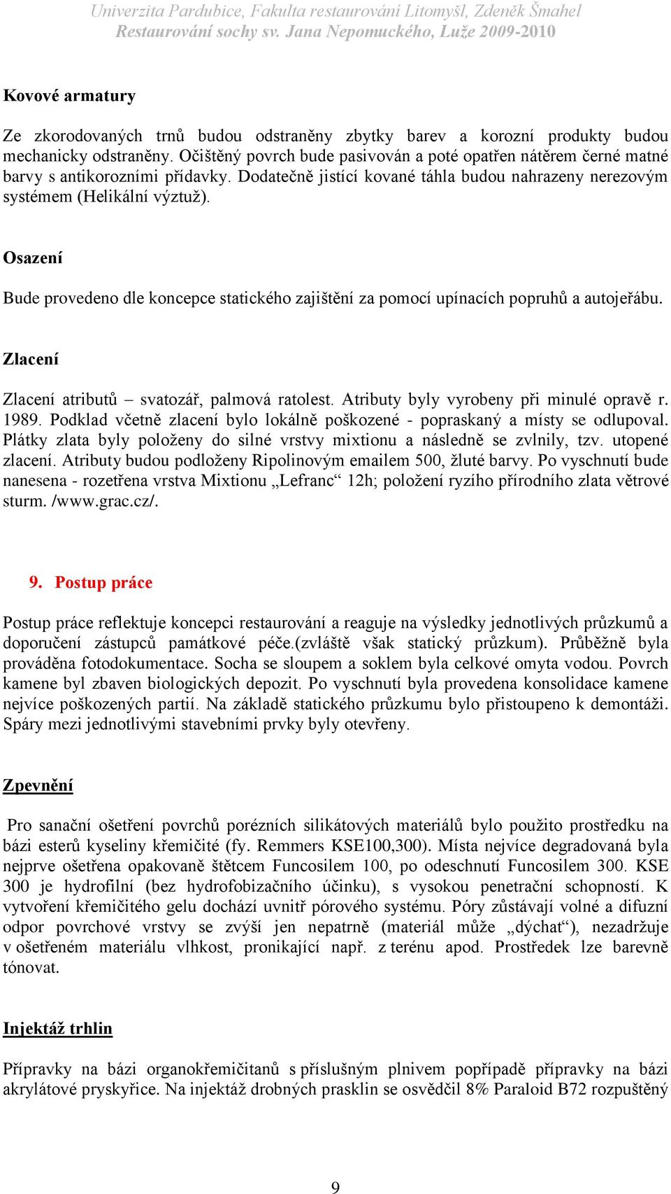 Osazení Bude provedeno dle koncepce statického zajištění za pomocí upínacích popruhů a autojeřábu. Zlacení Zlacení atributů svatozář, palmová ratolest. Atributy byly vyrobeny při minulé opravě r.