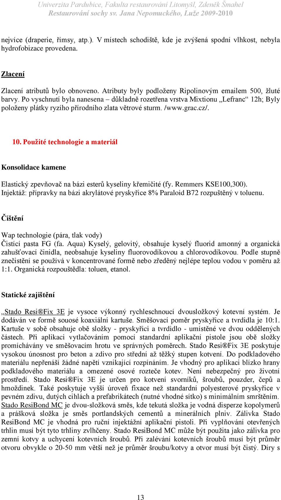 /www.grac.cz/. 10. Použité technologie a materiál Konsolidace kamene Elastický zpevňovač na bázi esterů kyseliny křemičité (fy. Remmers KSE100,300).