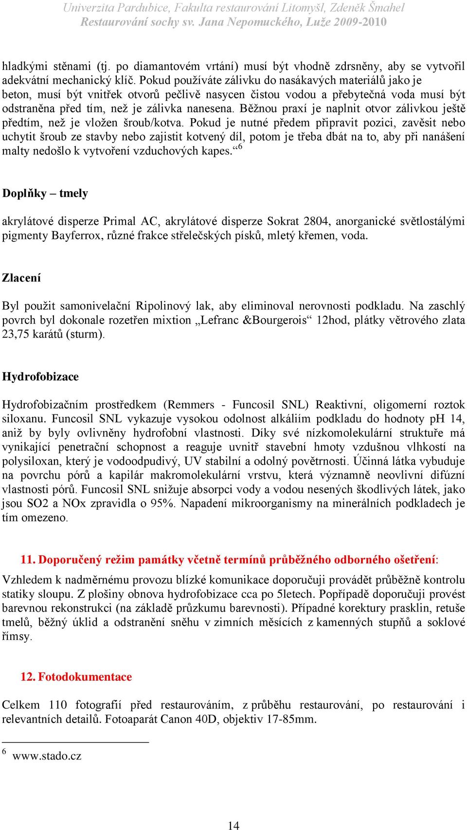 Běţnou praxí je naplnit otvor zálivkou ještě předtím, neţ je vloţen šroub/kotva.