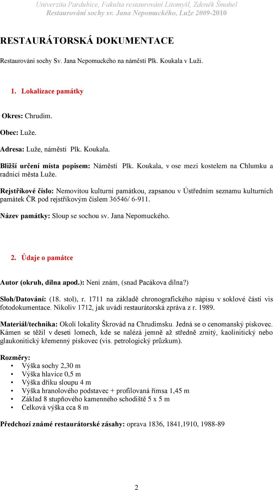 Název památky: Sloup se sochou sv. Jana Nepomuckého. 2. Údaje o památce Autor (okruh, dílna apod.): Není znám, (snad Pacákova dílna?) Sloh/Datování: (18. stol), r.