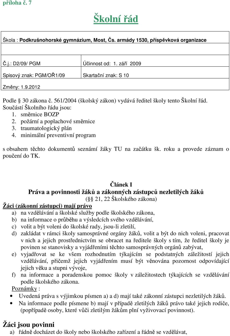 směrnice BOZP 2. požární a poplachové směrnice 3. traumatologický plán 4. minimální preventivní program s obsahem těchto dokumentů seznámí žáky TU na začátku šk. roku a provede záznam o poučení do TK.