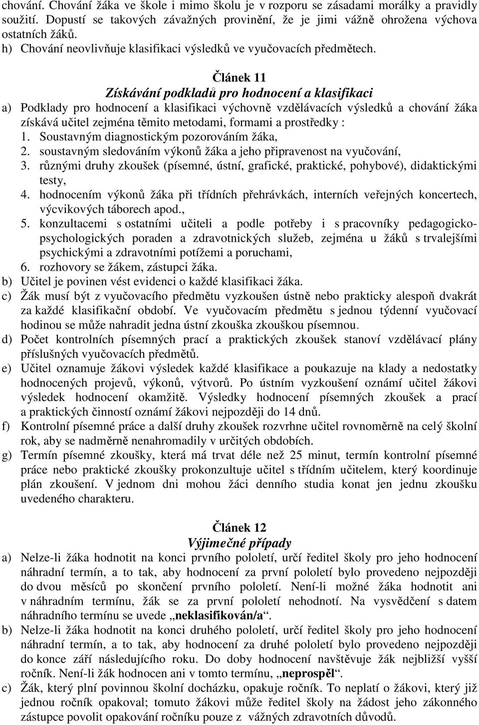 Článek 11 Získávání podkladů pro hodnocení a klasifikaci a) Podklady pro hodnocení a klasifikaci výchovně vzdělávacích výsledků a chování žáka získává učitel zejména těmito metodami, formami a