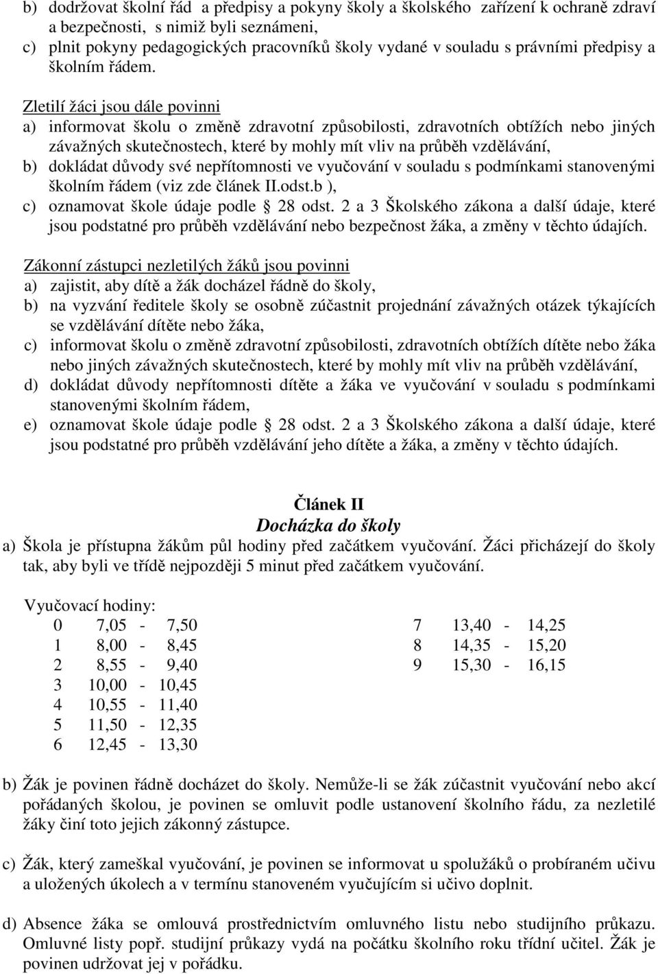 Zletilí žáci jsou dále povinni a) informovat školu o změně zdravotní způsobilosti, zdravotních obtížích nebo jiných závažných skutečnostech, které by mohly mít vliv na průběh vzdělávání, b) dokládat