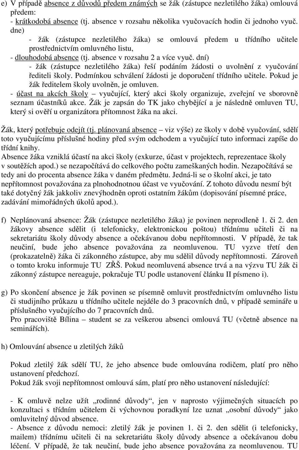 dní) - žák (zástupce nezletilého žáka) řeší podáním žádosti o uvolnění z vyučování řediteli školy. Podmínkou schválení žádosti je doporučení třídního učitele.